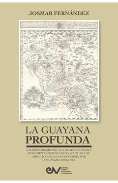 Poza produsului LA GUAYANA PROFUNDA. Las exploraciones a la Región Guayana, sus representaciones cartográficas y su impacto en la controversia por la Guayana Esequiba - Josmar Fernández