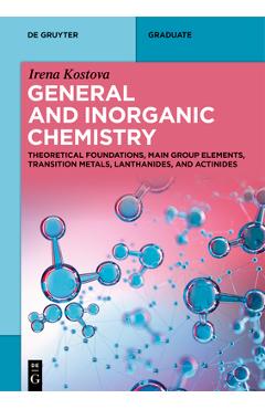 Poza produsului General and Inorganic Chemistry: Theoretical Foundations, Main Group Elements, Transition Metals, Lanthanides, and Actinides - Irena Kostova