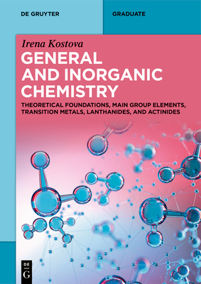 General and Inorganic Chemistry: Theoretical Foundations, Main Group Elements, Transition Metals, Lanthanides, and Actinides - Irena Kostova