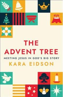 The Advent Tree: Meeting Jesus in God's Big Story - Kara Eidson