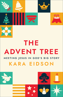 The Advent Tree: Meeting Jesus in God's Big Story - Kara Eidson