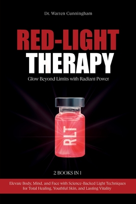 Red-Light Therapy: Elevate Body, Mind, and Face with Science-Backed Light Techniques for Total Healing, Youthful Skin, and Lasting Vitality - Warren Cunningham