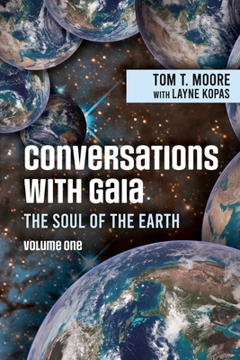 Conversations with Gaia The Soul of the Earth Volume 1 - Tom T. Moore