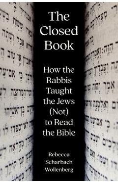 Coperta cărții 'The Closed Book: How the Rabbis Taught the Jews (Not) to Read the Bible - Rebecca Scharbach Wollenberg'