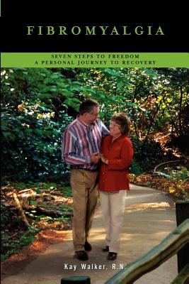 Fibromyalgia: Seven Steps To Freedom A Personal Journey To Recovery - Kay Walker
