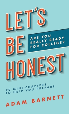 Let's Be Honest Are You Really Ready for College?: 90 Mini-Chapters to Help You Prepare - Adam Barnett