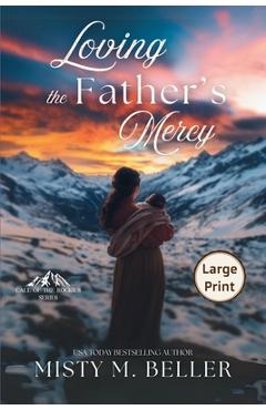 Coperta cărții 'Loving the Father's Mercy - Misty M. Beller'