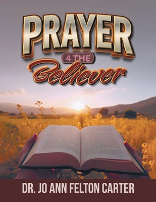 Prayer 4 the Believer - Joann Felton Carter
