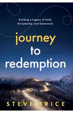 Coperta cărții 'Journey to Redemption: Building a Legacy of Faith, Discipleship, and Generosity - Steve Trice'