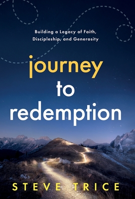 Journey to Redemption: Building a Legacy of Faith, Discipleship, and Generosity - Steve Trice