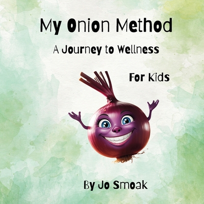 My Onion Method A Journey to Wellness for Kids - Jo Smoak