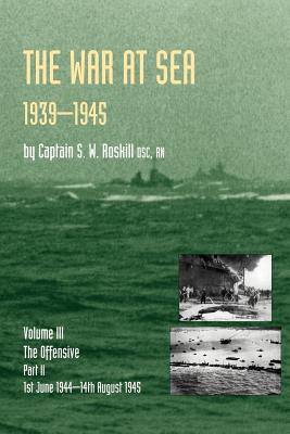 War at Sea 1939-45: Volume III Part 2 the Offensive 1st June 1944-14th August 1945official History of the Second World War - S. W. Roskill