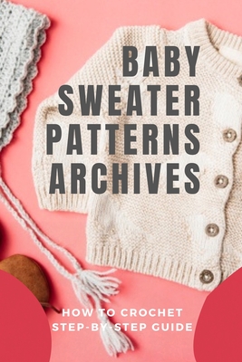 Baby Sweater Patterns Archives: How to Crochet Step-by-Step Guide: Crochet Baby Sweater - Peter Oliver