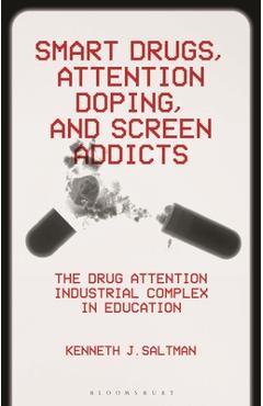 Poza produsului Smart Drugs, Attention Doping, and Screen Addicts: The Drug Attention Industrial Complex in Education - Kenneth J. Saltman