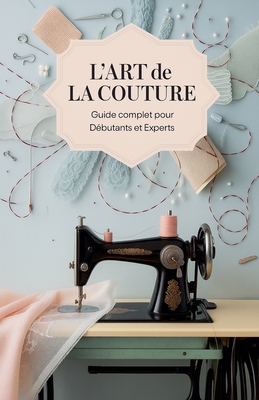 L'Art de la Couture: Guide Complet pour Débutants et Experts - 