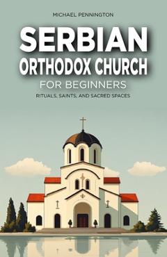 Poza produsului Serbian Orthodox Church for Beginners: Rituals, Saints, and Sacred Spaces - Michael Pennington