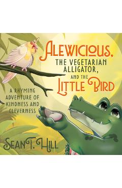Poza produsului Alewicious: The Vegetarian Alligator, and the Little Bird - Sean T. Hill