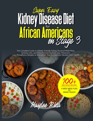 Super Easy Kidney Disease Diet for African Americans on Stage 3: Practical Meal Plans, Grocery Lists, and Flavorful Low-Sodium, Low-Potassium, Low-Pho - Haylee Rita