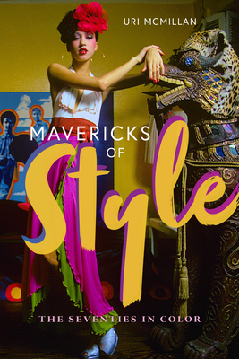 Mavericks of Style: The Seventies in Color - Uri Mcmillan