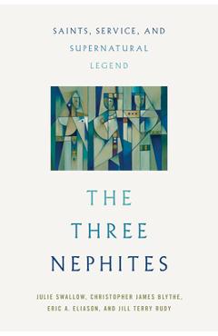 Poza produsului The Three Nephites: Saints, Service, and Supernatural Legend - Julie Swallow