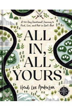 All In, All Yours: A 100-Day Devotional Journey to Find, Live, and Rest in God's Best - Heidi Lee Anderson