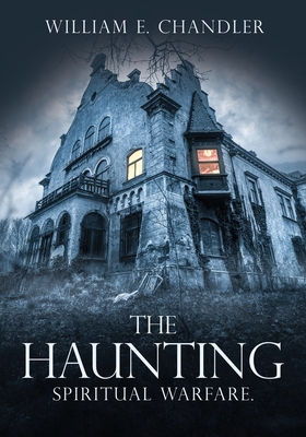 The Haunting: Spiritual Warfare. - William E. Chandler