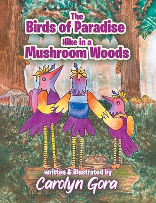 The Birds of Paradise Hike in a Mushroom Woods - Caroyln Gora