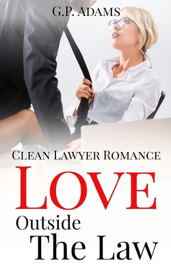 Love Outside the Law: Clean Lawyer Romance - G. P. Adams
