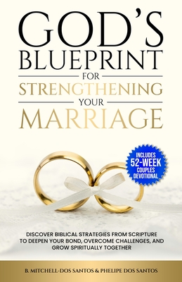 God's Blueprint For Strengthening Your Marriage: Discover Biblical Strategies From Scripture to Deepen Your Bond, Overcome Challenges, and Grow Spirit - B. Mitchell-dos Santos