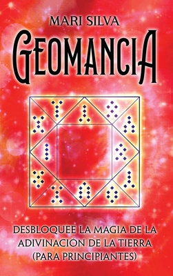 Geomancia: Desbloquee la magia de la adivinación de la tierra (para principiantes) - Mari Silva