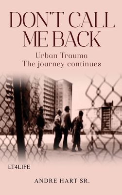 Don't Call Me Back: Urban Trauma The Journey Continues - Andre Hart