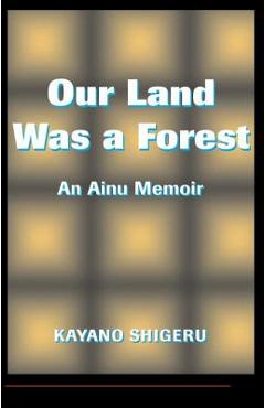 Coperta cărții 'Our Land Was A Forest: An Ainu Memoir - Mark Selden'