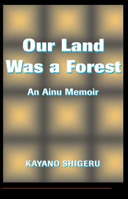 Our Land Was A Forest: An Ainu Memoir - Mark Selden