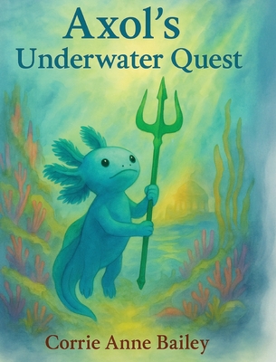 Axol's Underwater Quest - Corrie Anne Bailey