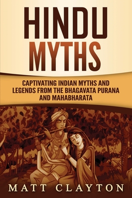 Hindu Myths: Captivating Indian Myths and Legends from the Bhagavata Purana and Mahabharata - Matt Clayton