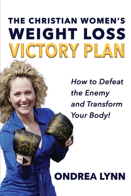 The Christian Women's Weight Loss Victory Plan: How To Defeat The Enemy And Transform Your Body - Ondrea Lynn