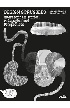 Poza produsului Design Struggles: Intersecting Histories, Pedagogies, and Perspectives - Claudia Mareis