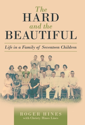 The Hard and the Beautiful: Life in a Family of Seventeen Children - Roger Hines