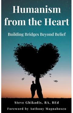 Coperta cărții 'Humanism from the Heart: Building Bridges Beyond Belief - Steve Ghikadis'