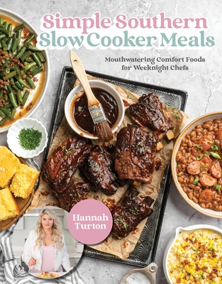 Simple Southern Slow Cooker Meals: Mouthwatering Comfort Foods for Weeknight Chefs - Hannah Turton