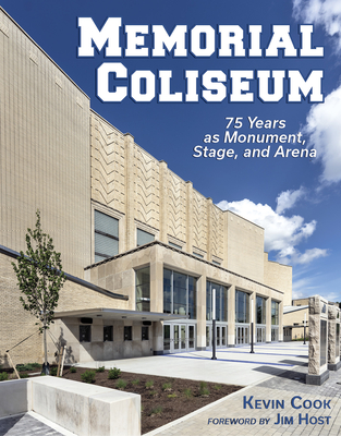 Memorial Coliseum: 75 Years as Monument, Stage, and Arena - Kevin Cook