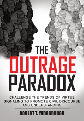 The Outrage Paradox: The Cult of Moral Superiority and Rise of Manufactured Victimhood - Robert T. Yarborough