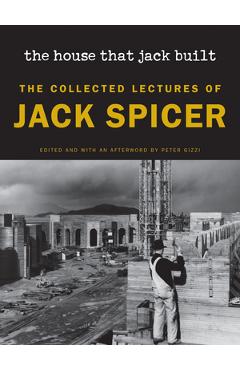 Poza produsului The House That Jack Built (New Edition): The Collected Lectures of Jack Spicer - Jack Spicer