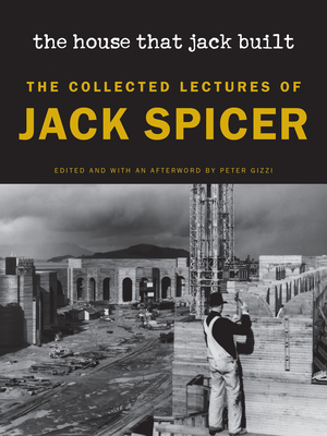 The House That Jack Built (New Edition): The Collected Lectures of Jack Spicer - Jack Spicer
