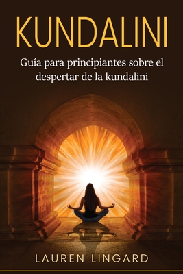 Kundalini: Guía para principiantes sobre el despertar de la kundalini - Lauren Lingard