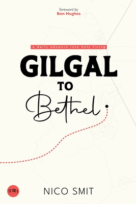 Gilgal To Bethel: a daily advance into holy living - Nico Smit