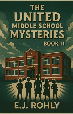 The United Middle School Mysteries Book 11 - E. J. Rohly