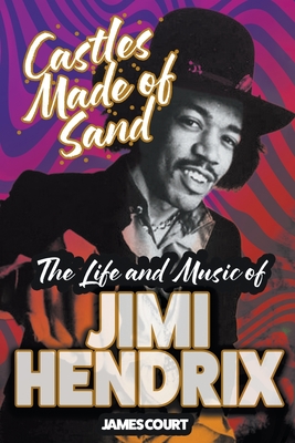 Castles Made of Sand: The Life and Music of Jimi Hendrix - James Court