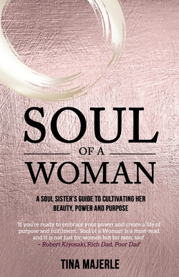 Soul of a Woman: A soul sister's guide to cultivating her beauty, power and purpose - Tina Majerle