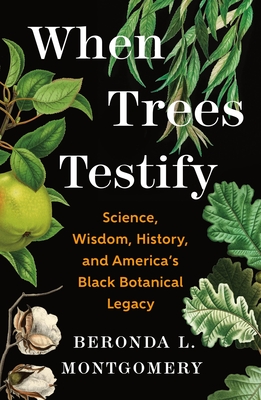 When Trees Testify: Science, Wisdom, History, and America's Black Botanical Legacy - Beronda L. Montgomery